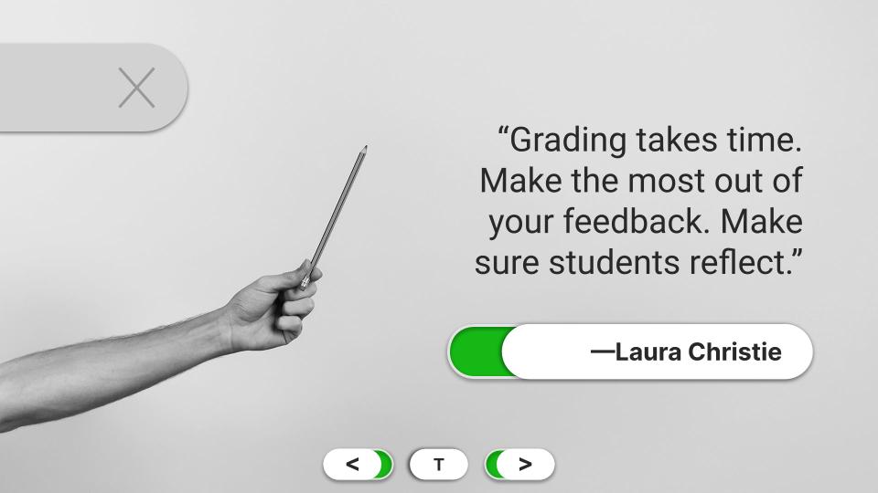 "Grading takes time. Make the most out of your feedback. Make sure students reflect."